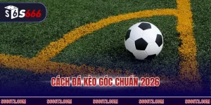 Cách đá kèo góc chuẩn 2026